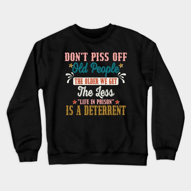 Don't Piss Off Old People The Older We Get The Less Life Crewneck Sweatshirt by Jkinkwell